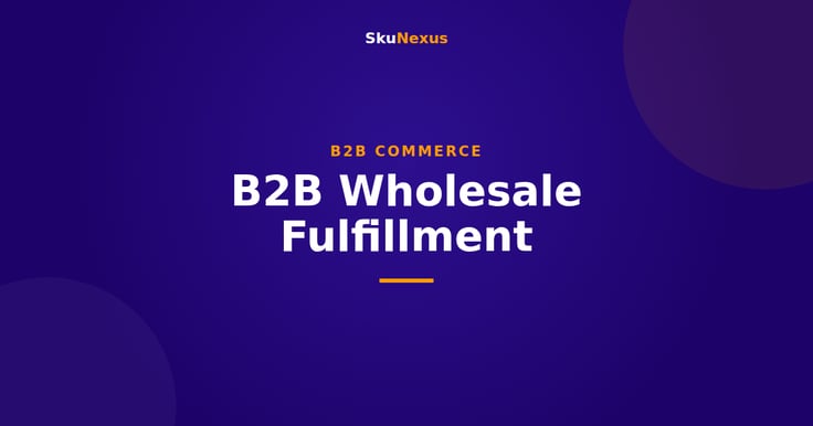 B2B Wholesale Fulfillment - SkuNexus