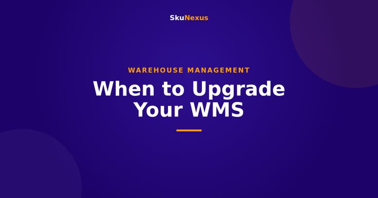 When to Upgrade Your WMS - SkuNexus
