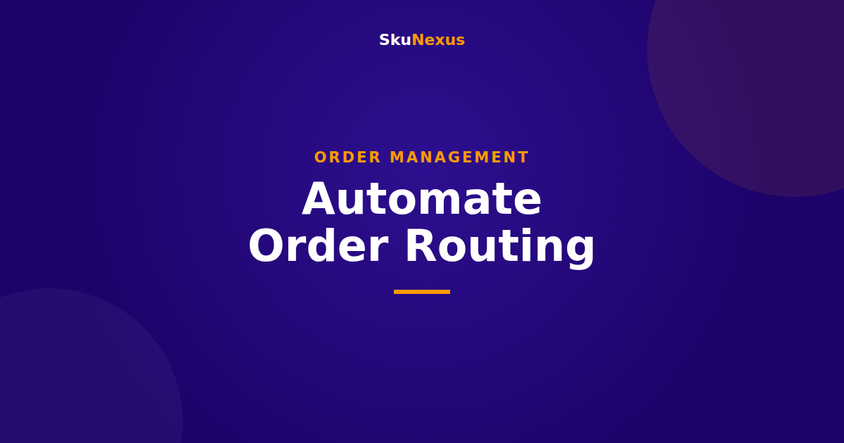 Automate Order Routing - SkuNexus