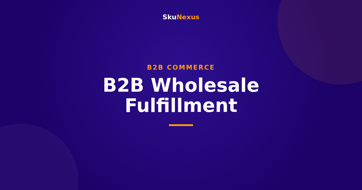 B2B Wholesale Fulfillment - SkuNexus