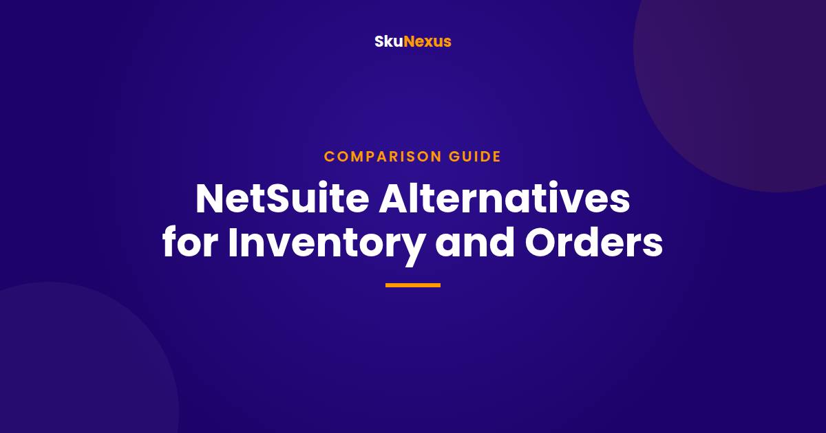 NetSuite Alternatives: 5 Options for Sellers Who Mainly Need Inventory and Orders